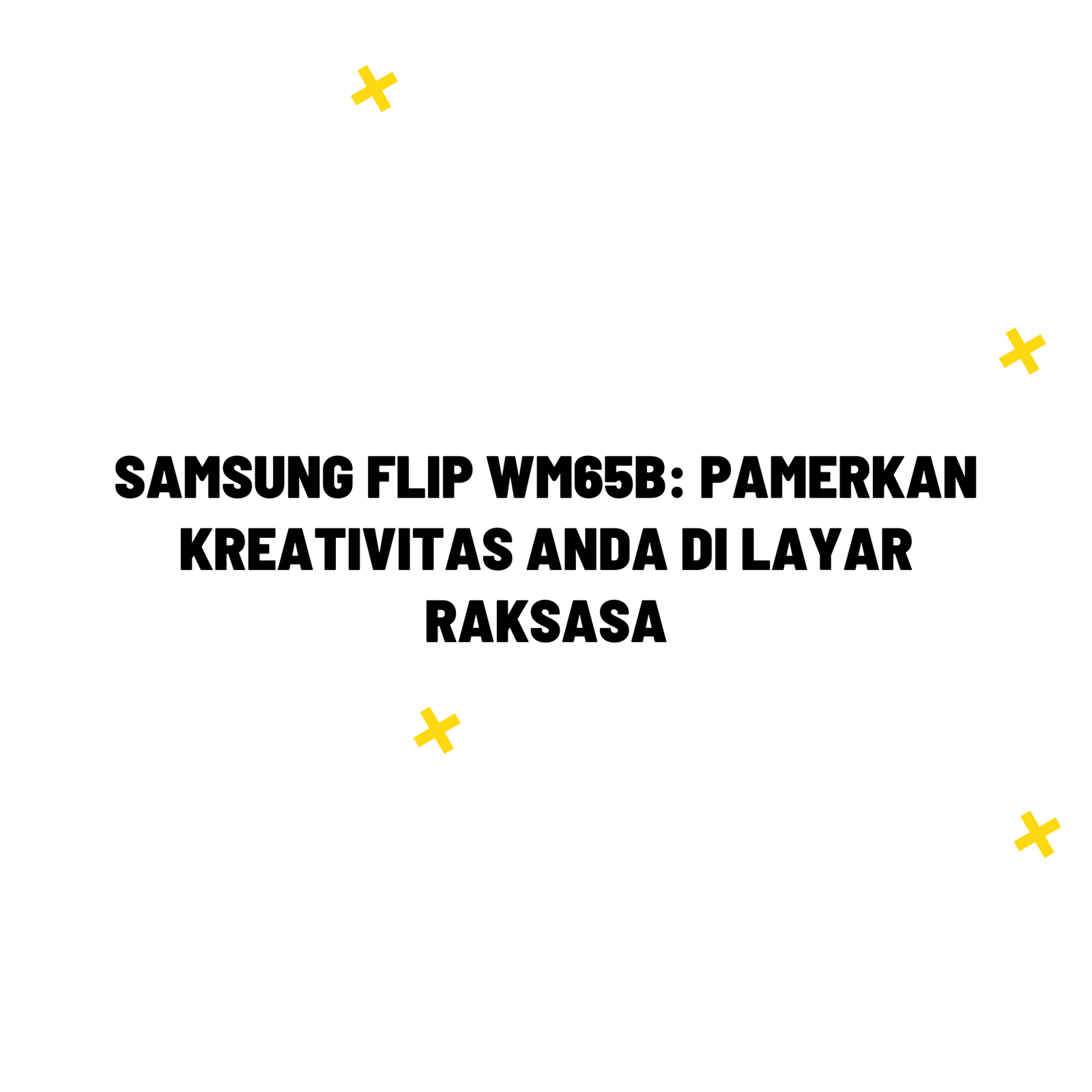 Samsung Flip WM65B: Pamerkan Kreativitas Anda di Layar Raksasa